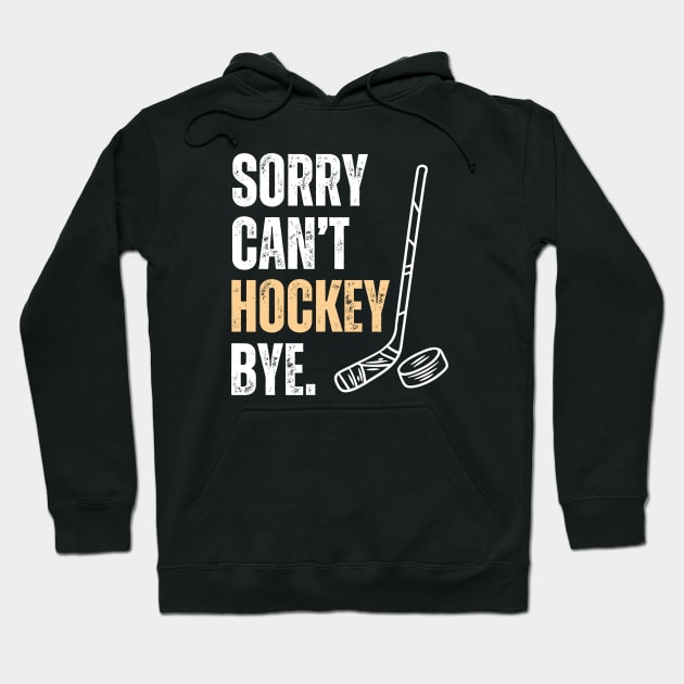 Sorry Cant Hockey Bye Hoodie by Illustradise